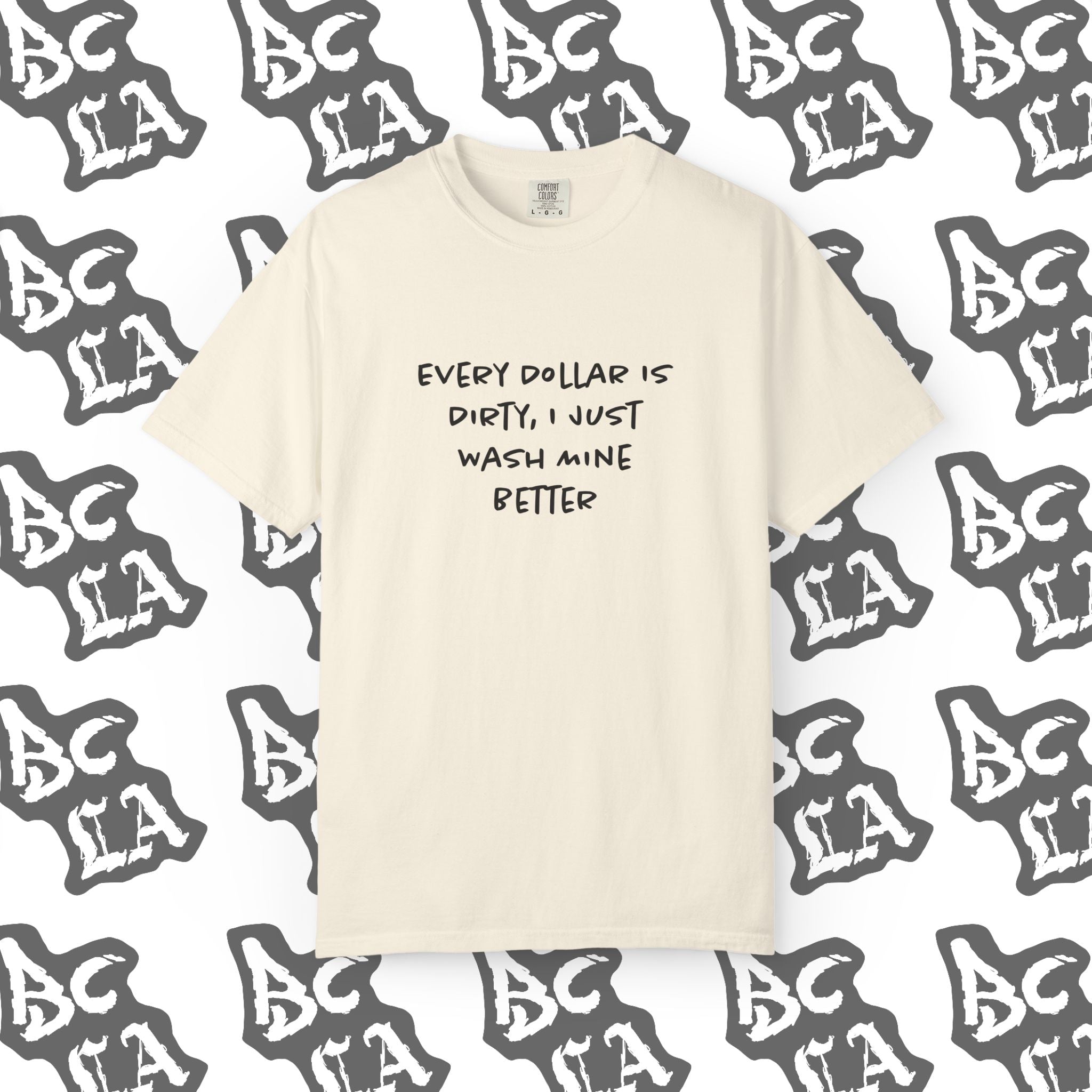 Every Dollar is Dirty, I Just Wash Mine Better Tee
