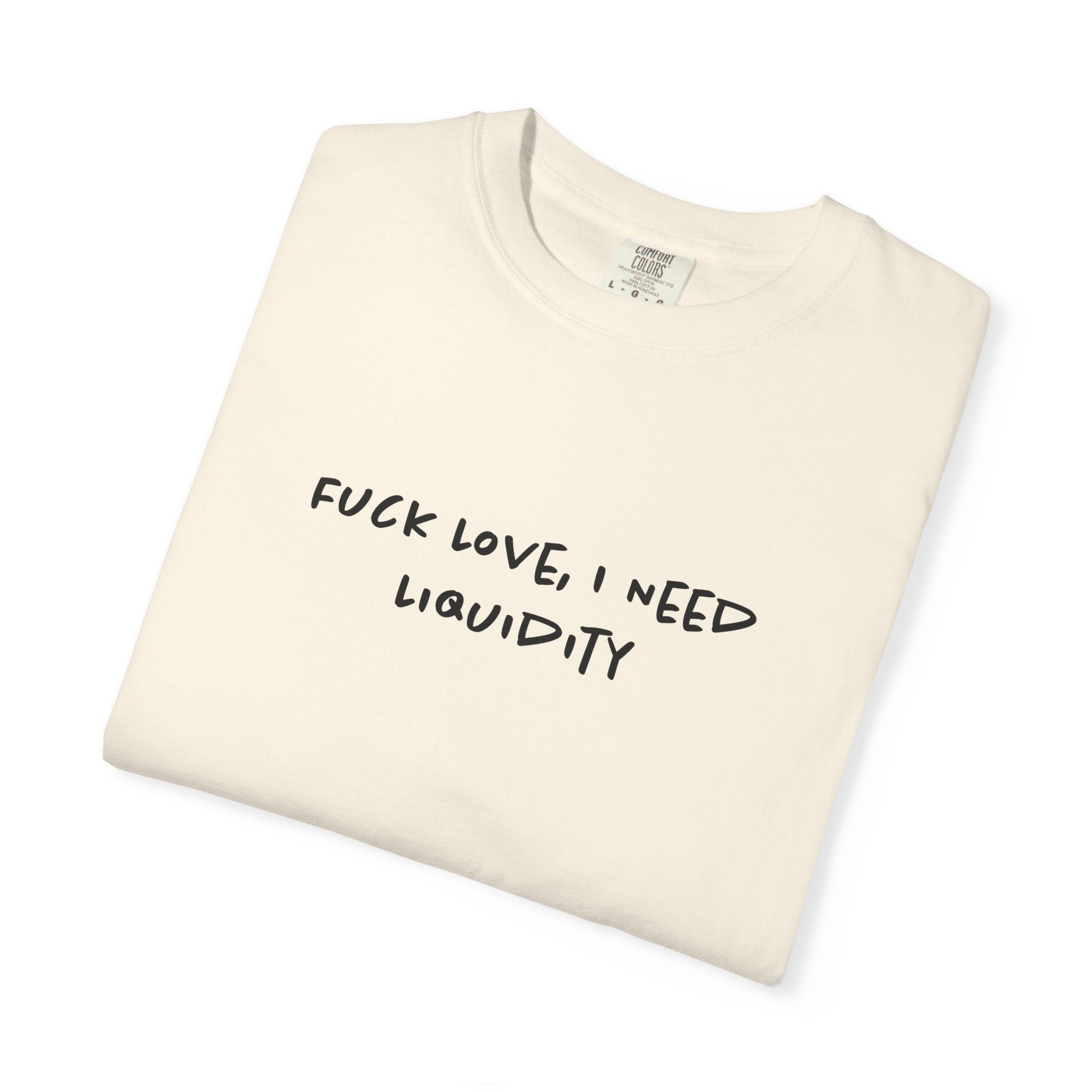 Fuck Love, I Need Liquidity Tee