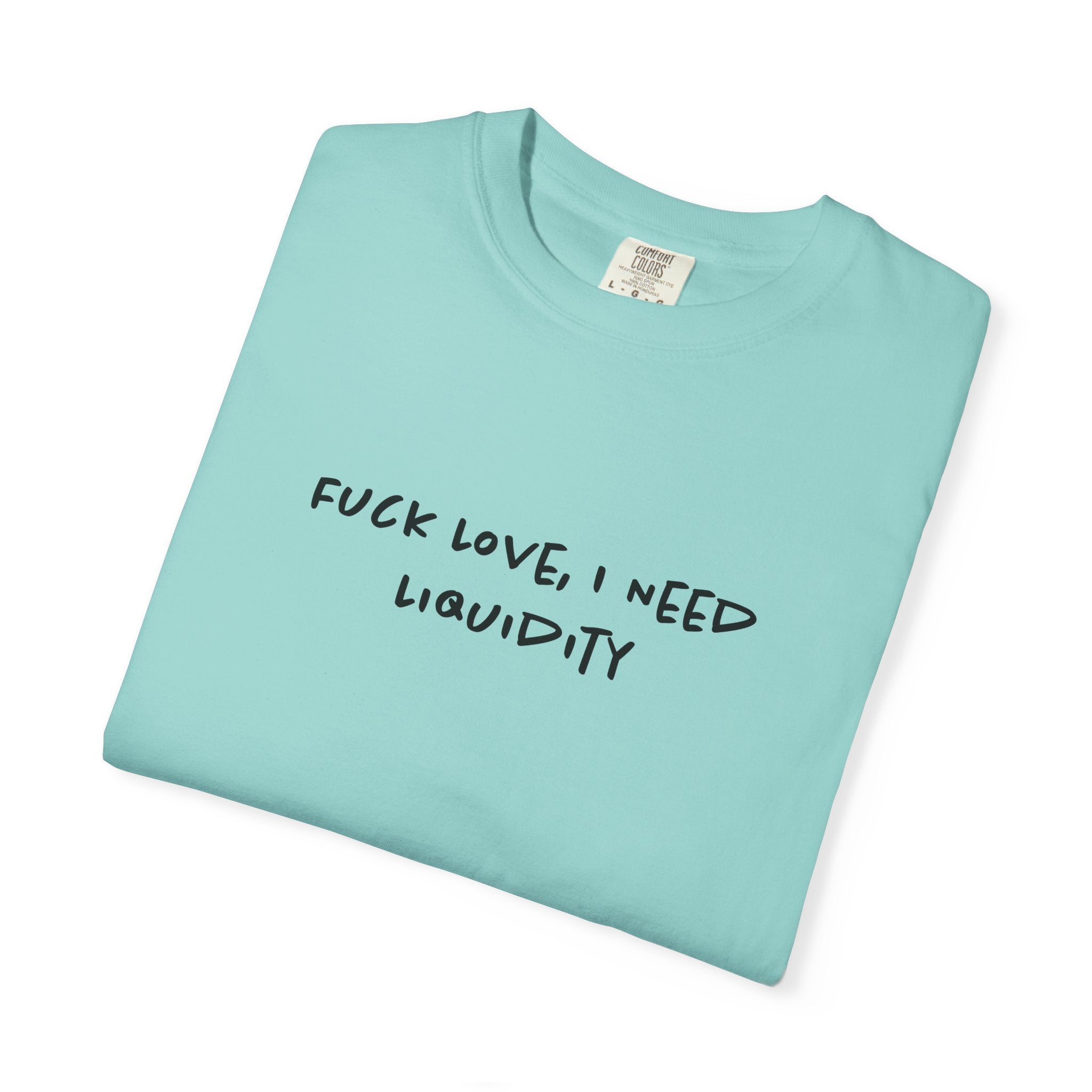 Fuck Love, I Need Liquidity Tee