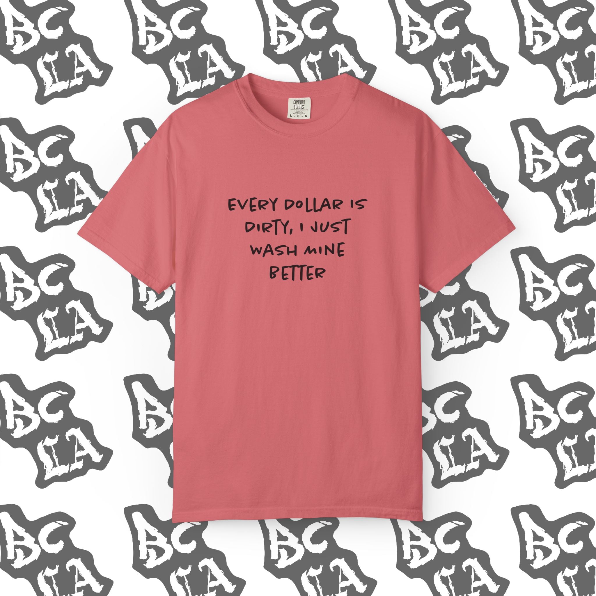 Every Dollar is Dirty, I Just Wash Mine Better Tee