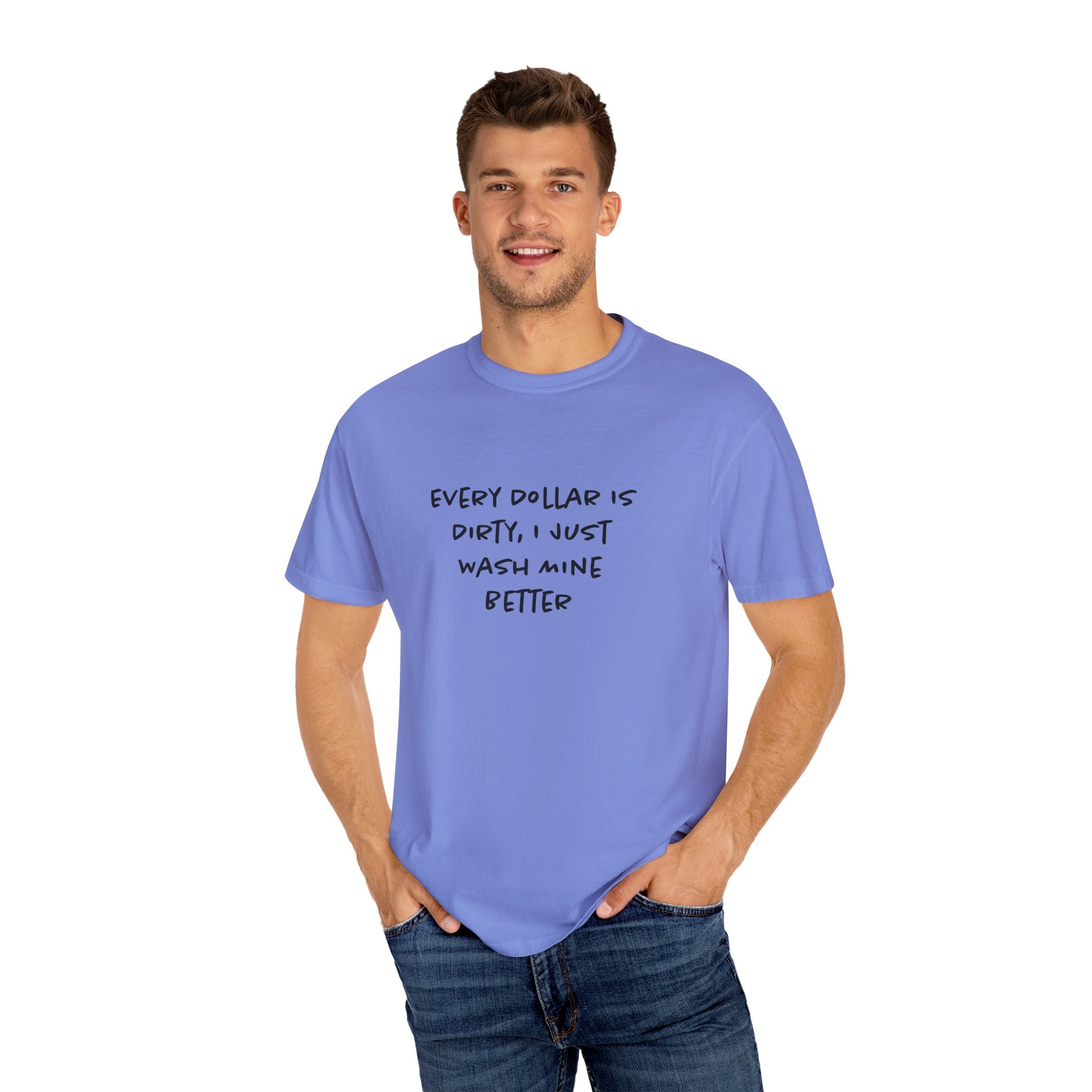 Every Dollar is Dirty, I Just Wash Mine Better Tee