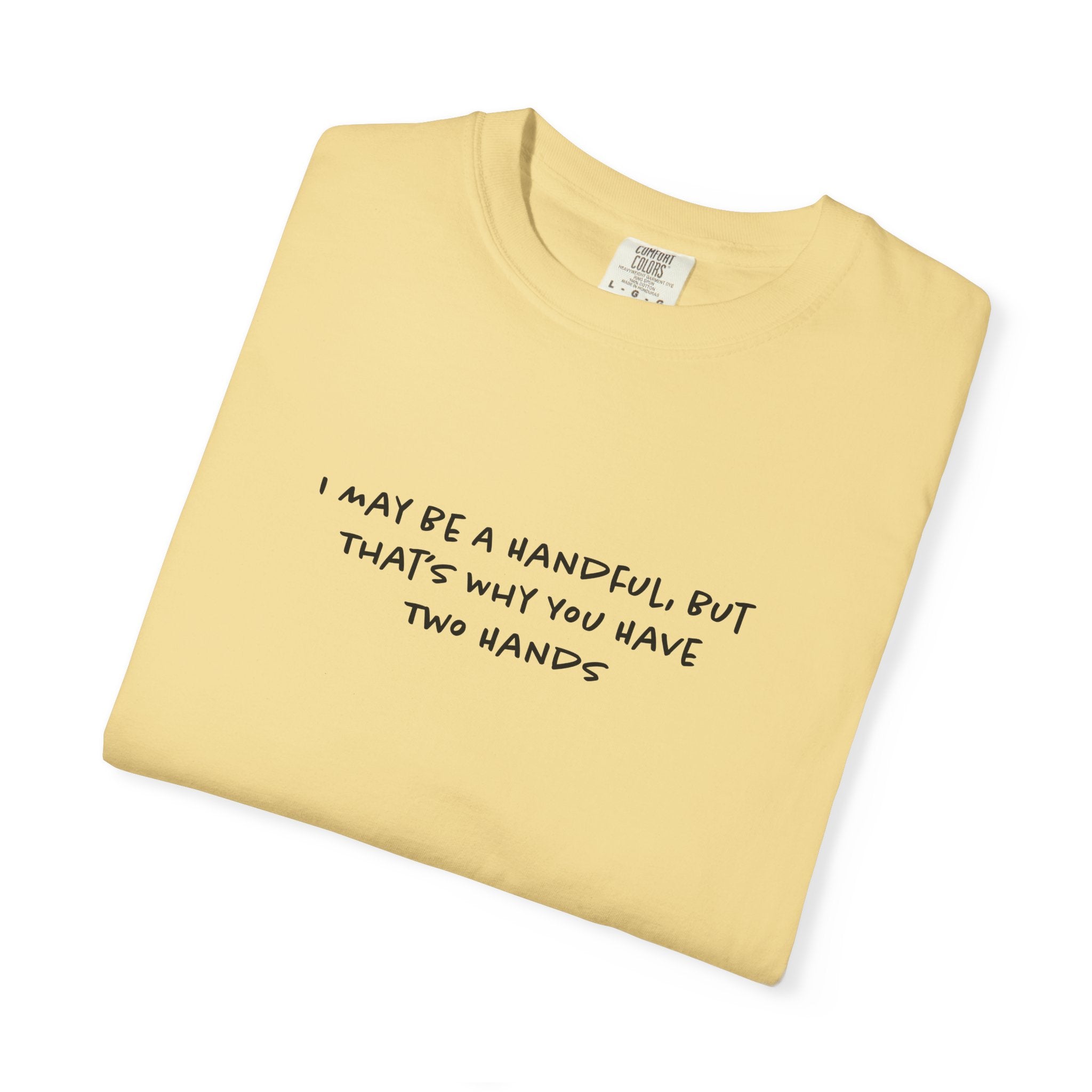 I May Be a Handful Tee