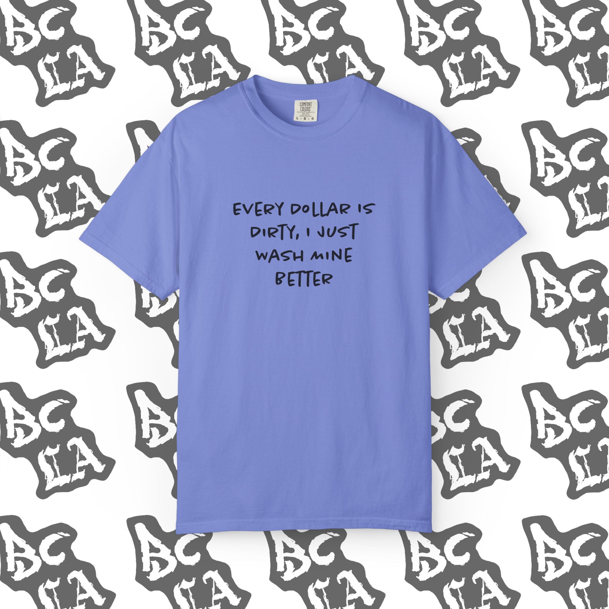 Every Dollar is Dirty, I Just Wash Mine Better Tee