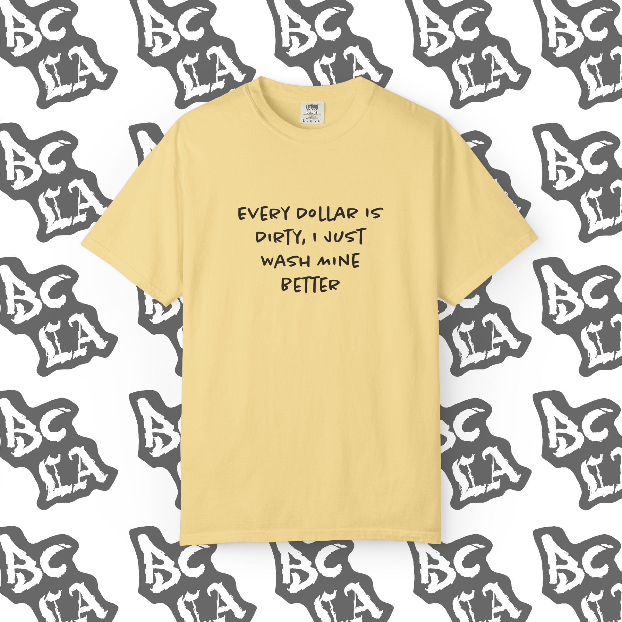 Every Dollar is Dirty, I Just Wash Mine Better Tee