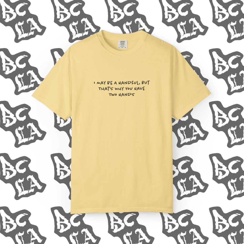 I May Be a Handful Tee
