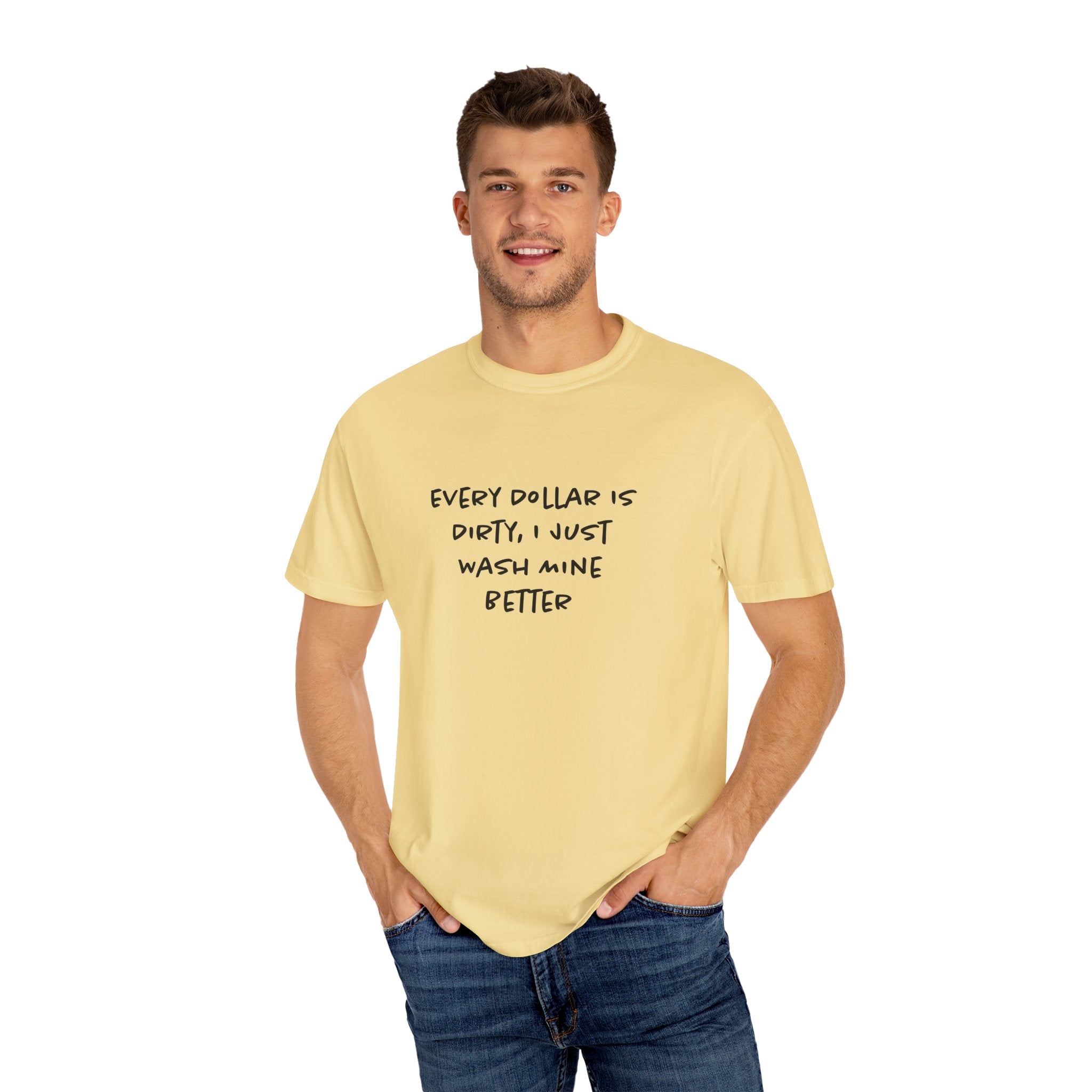Every Dollar is Dirty, I Just Wash Mine Better Tee