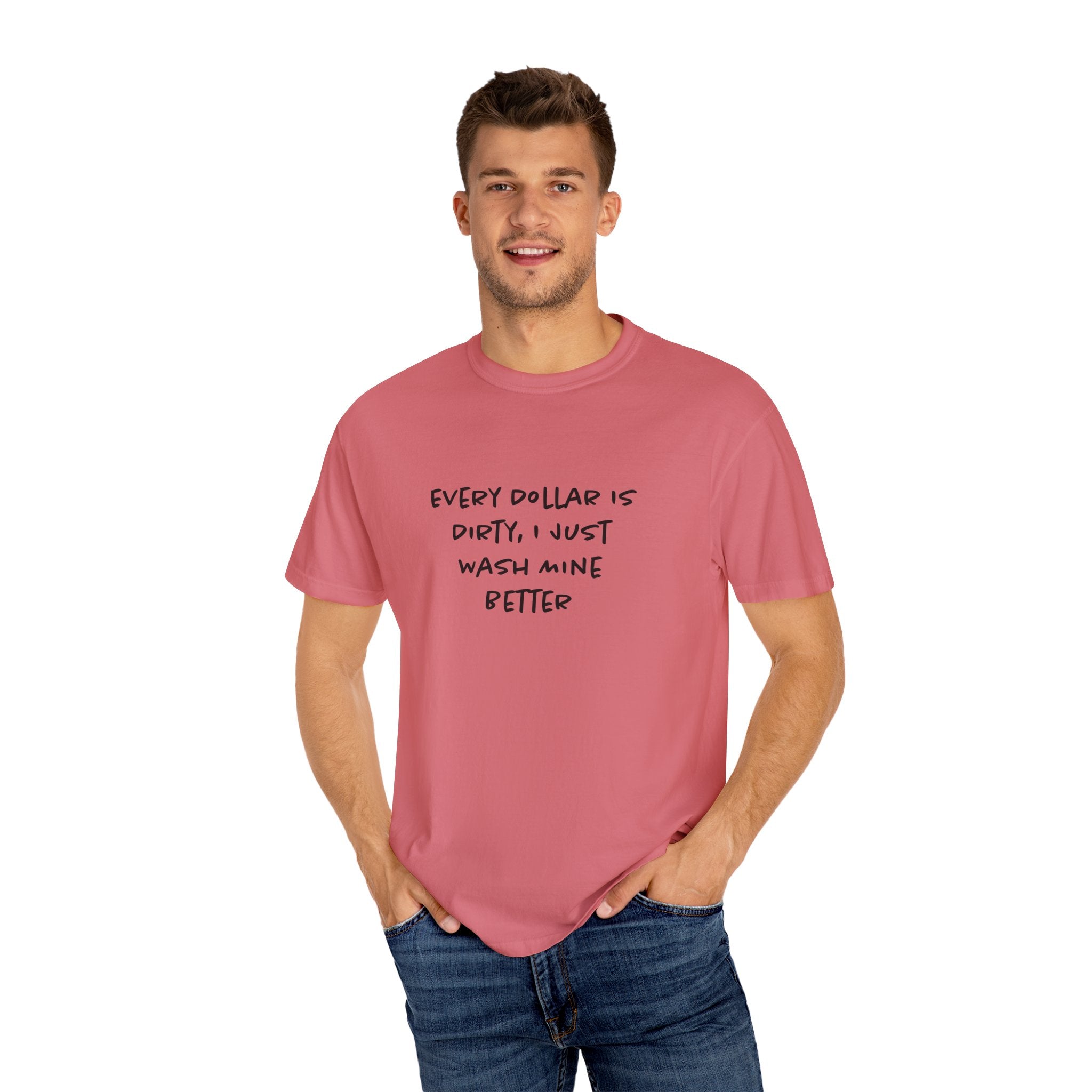 Every Dollar is Dirty, I Just Wash Mine Better Tee