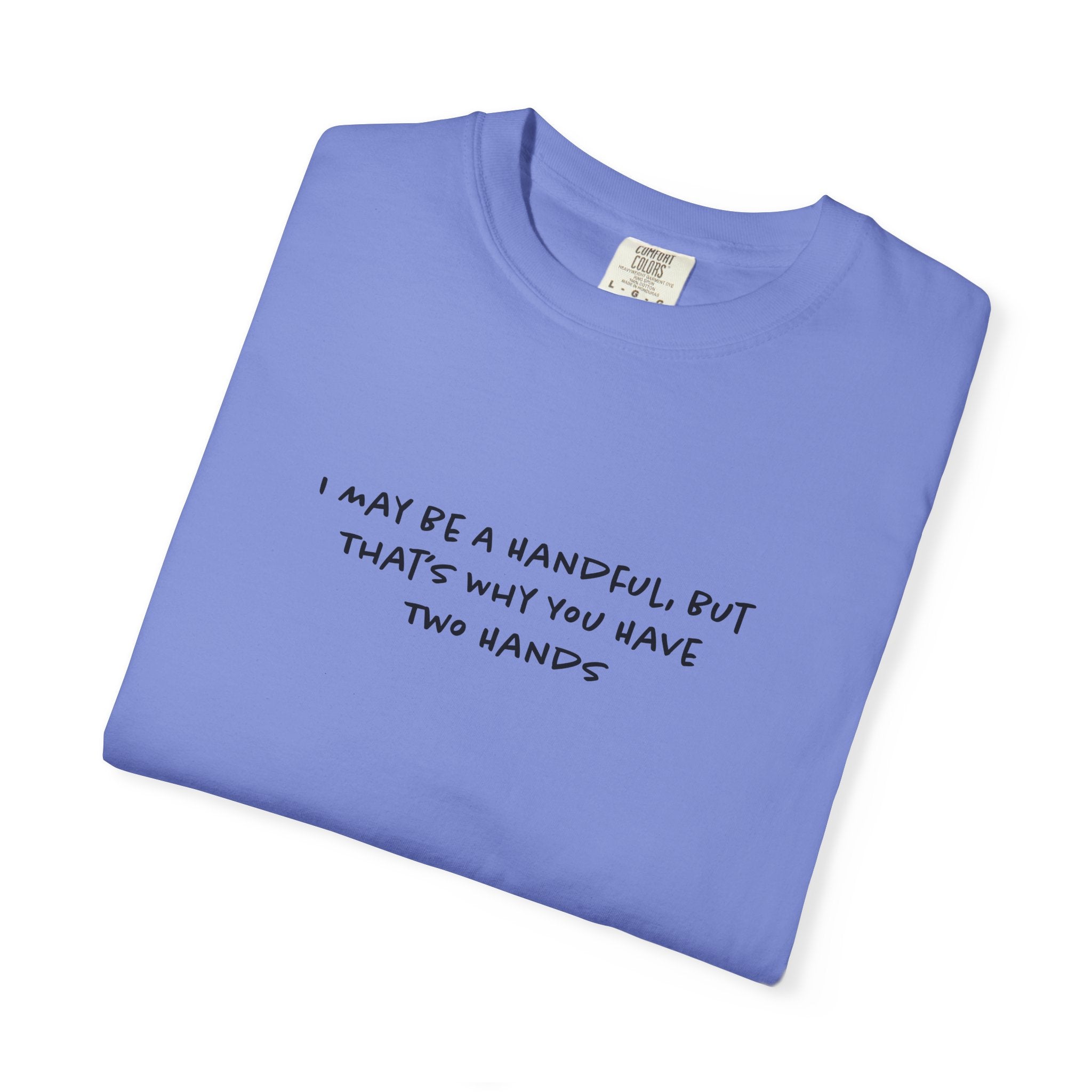 I May Be a Handful Tee