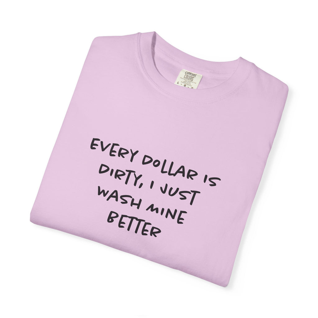 Every Dollar is Dirty, I Just Wash Mine Better Tee