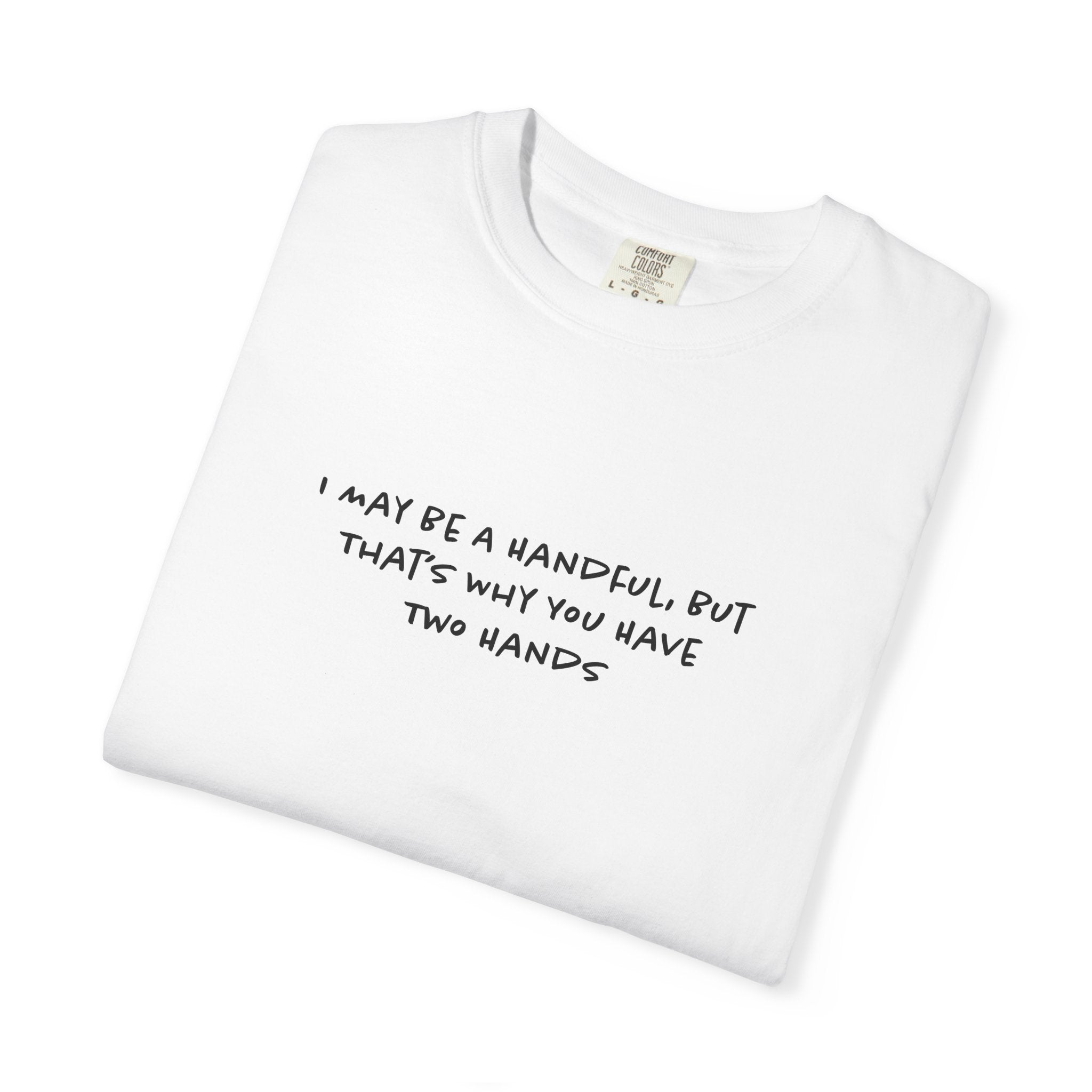 I May Be a Handful Tee