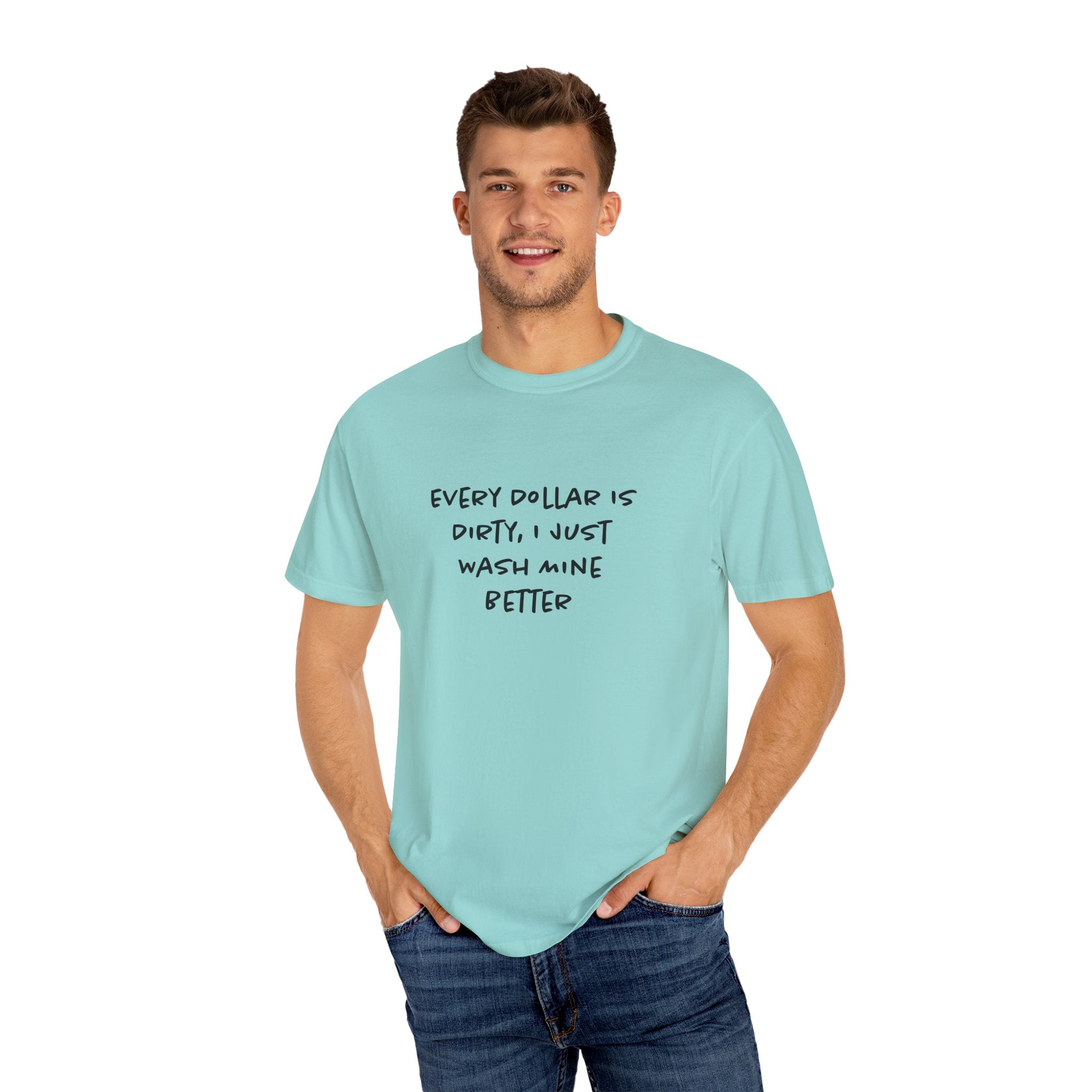 Every Dollar is Dirty, I Just Wash Mine Better Tee