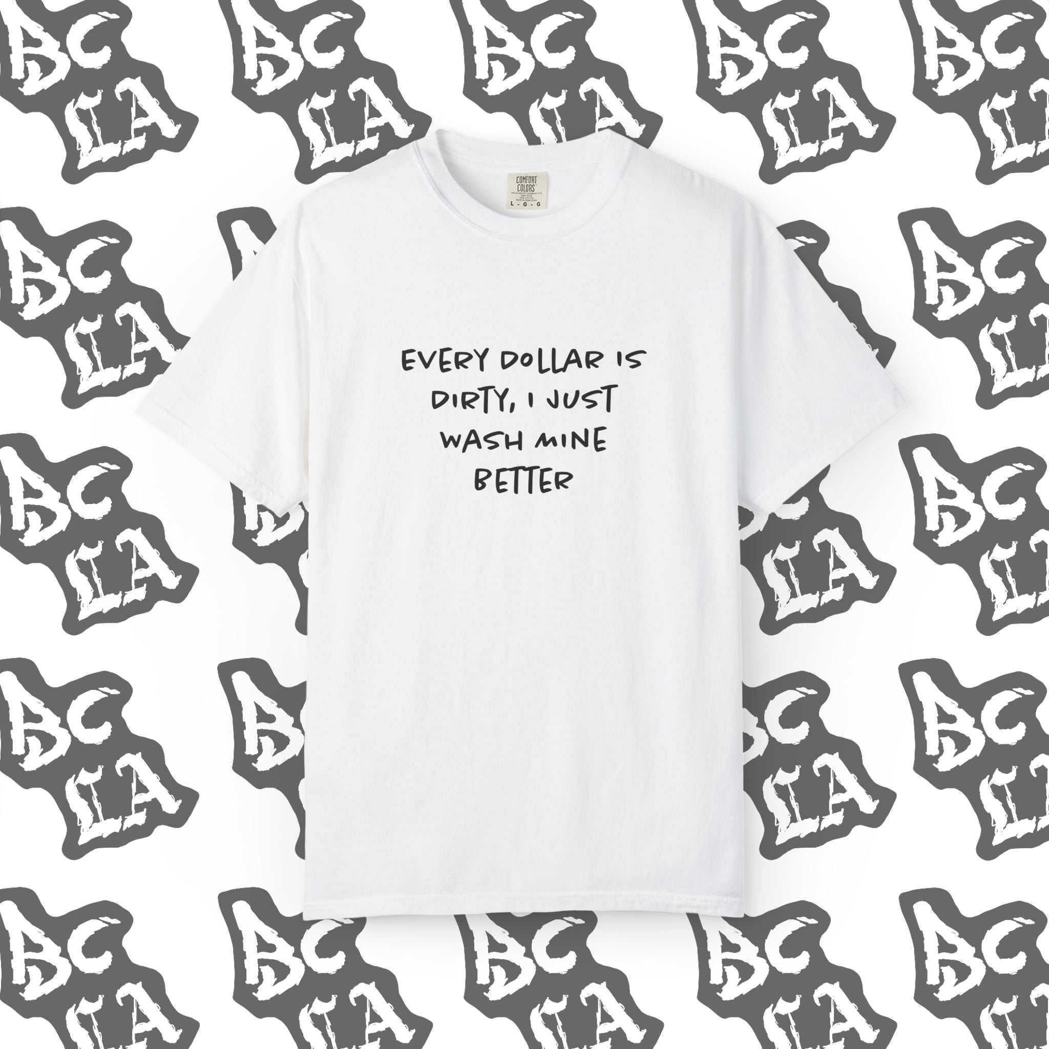 Every Dollar is Dirty, I Just Wash Mine Better Tee