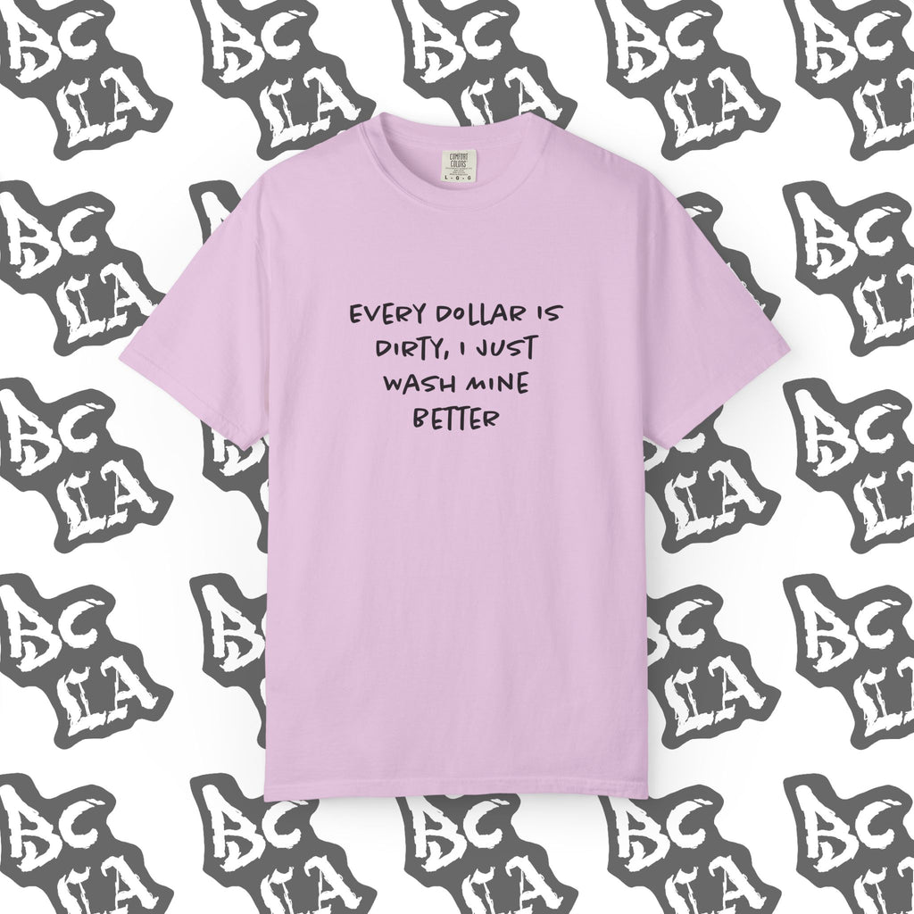 Every Dollar is Dirty, I Just Wash Mine Better Tee