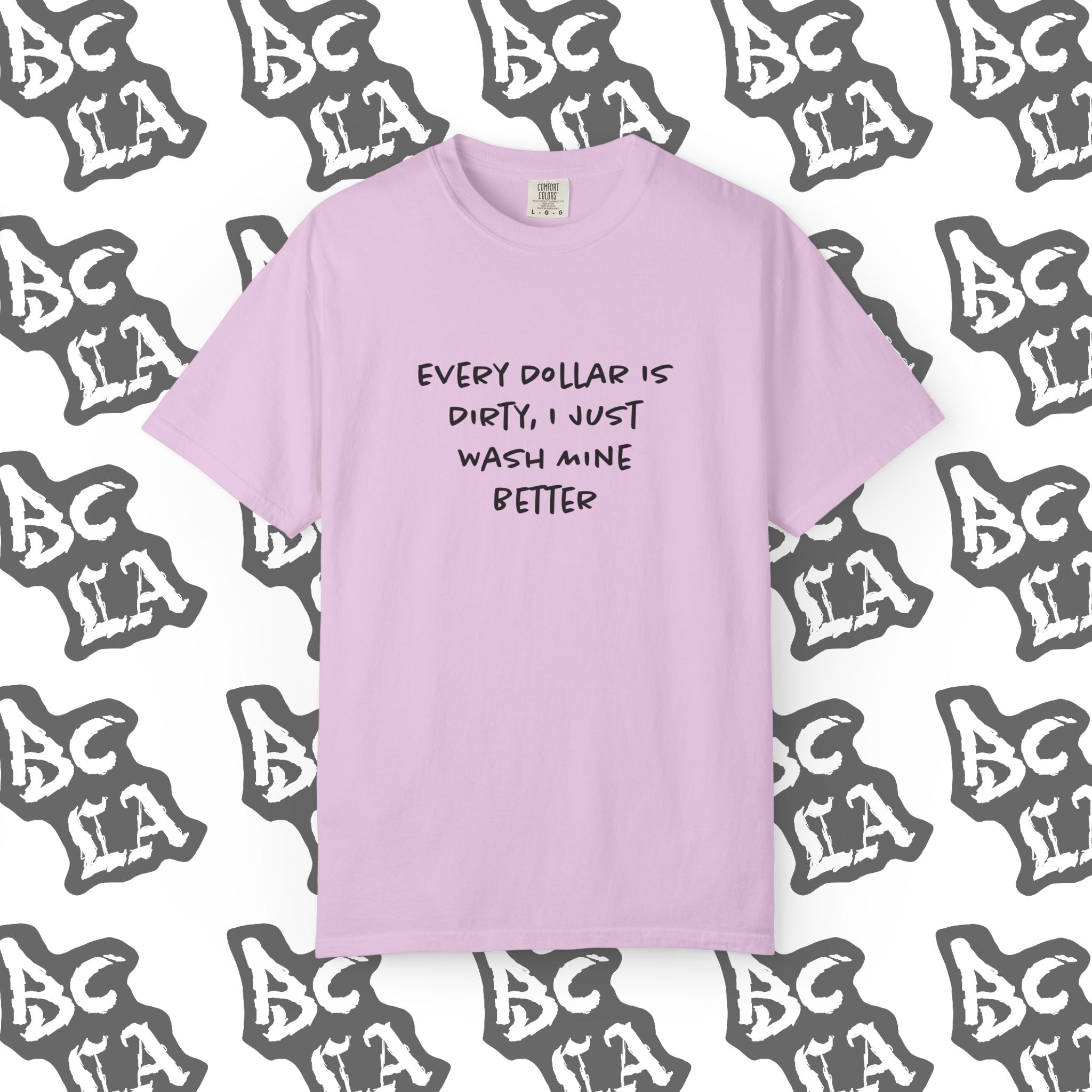 Every Dollar is Dirty, I Just Wash Mine Better Tee