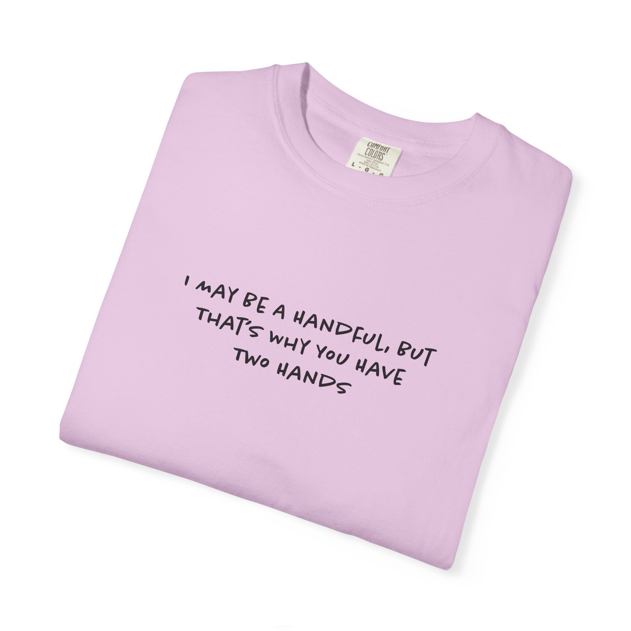 I May Be a Handful Tee