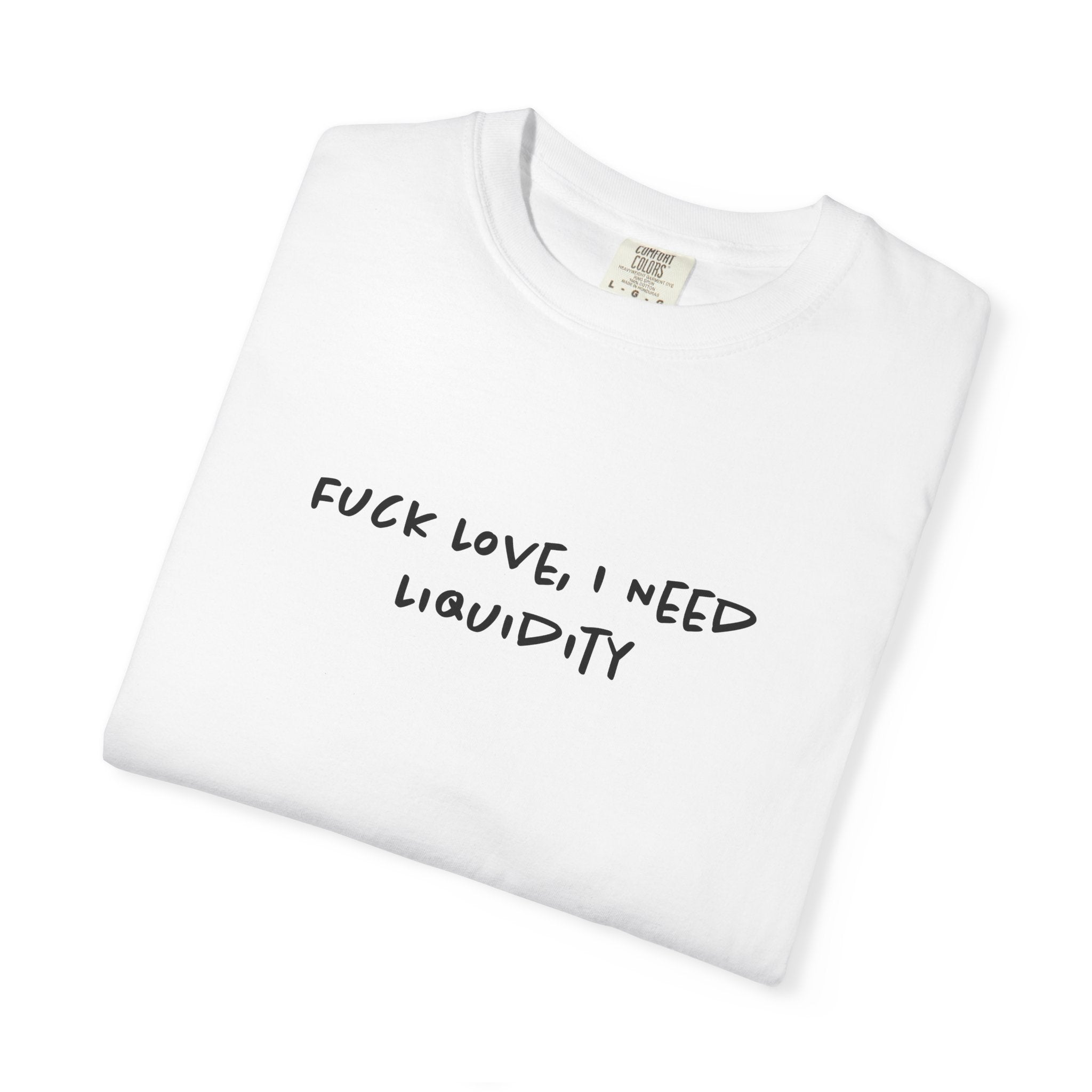 Fuck Love, I Need Liquidity Tee