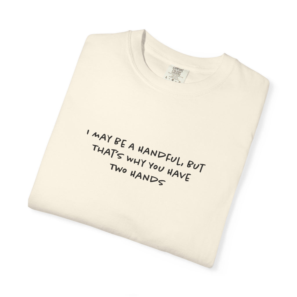 I May Be a Handful Tee
