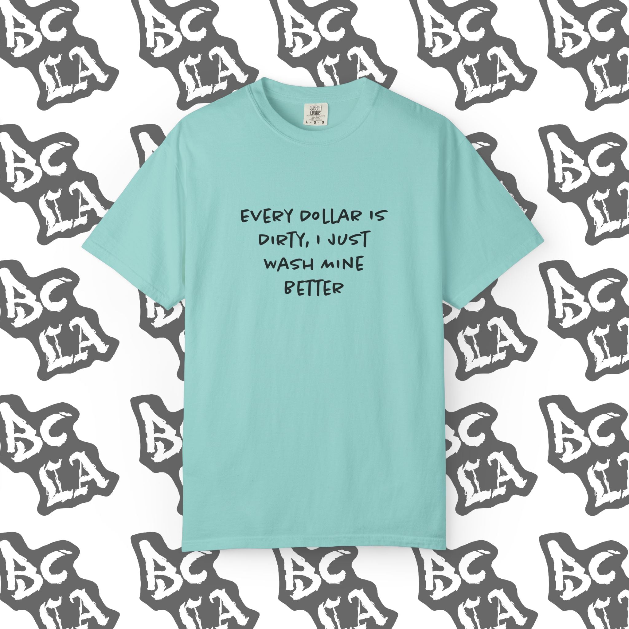 Every Dollar is Dirty, I Just Wash Mine Better Tee