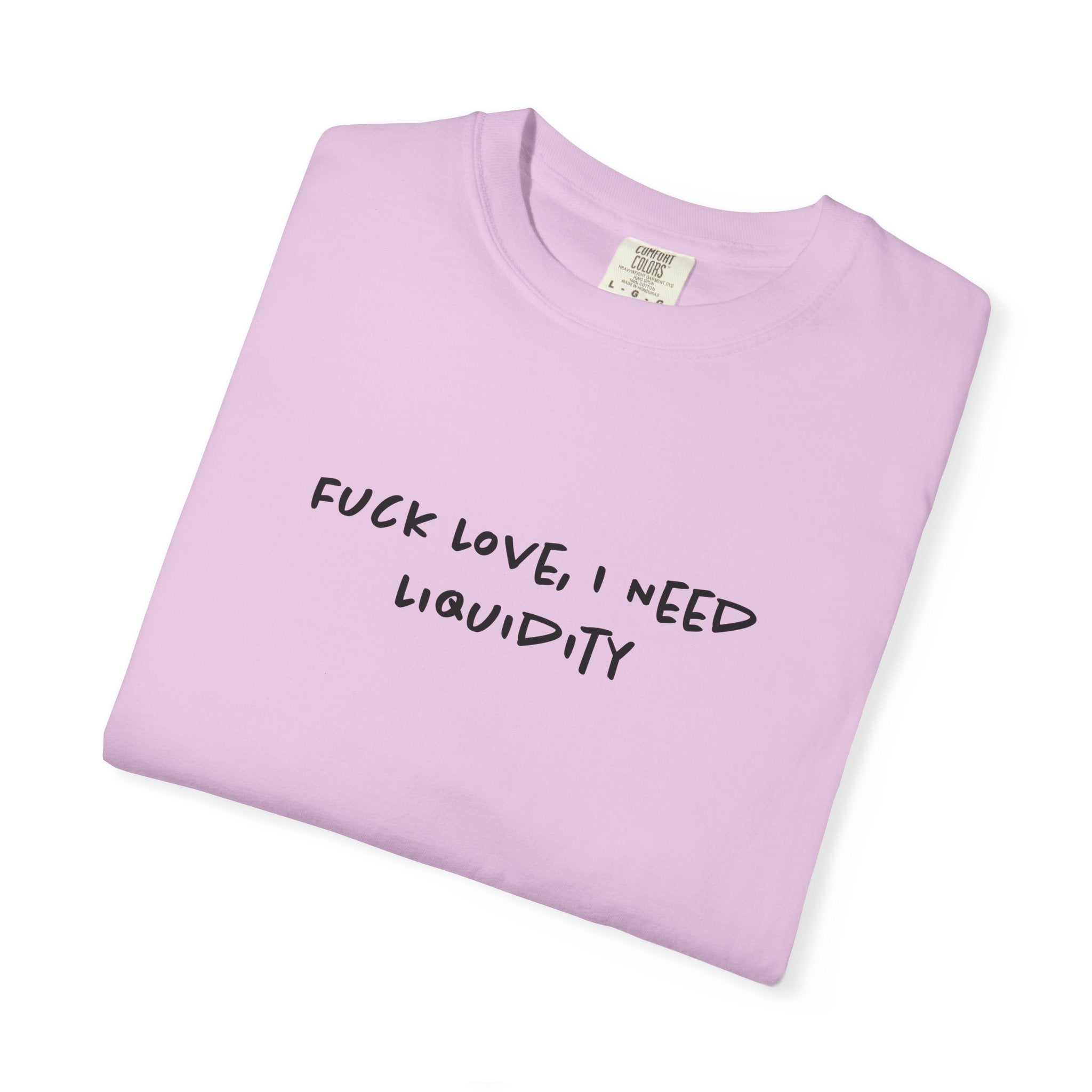Fuck Love, I Need Liquidity Tee